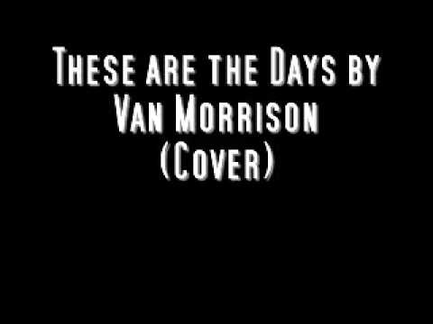 Van Morrison » These are the Days by Van Morrison (Cover)