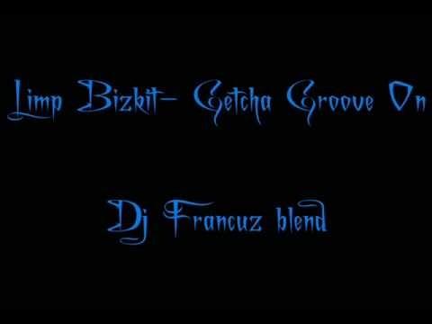 Limp Bizkit » Limp Bizkit - Getcha Groove On - Dj Francuz blend